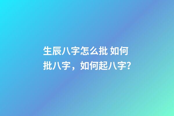 生辰八字怎么批 如何批八字，如何起八字？-第1張-觀點-玄機派